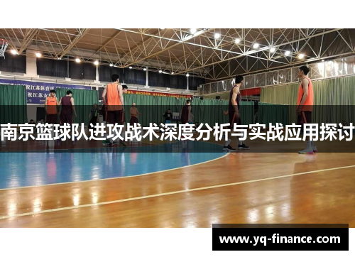 南京篮球队进攻战术深度分析与实战应用探讨