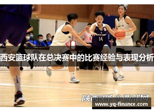 西安篮球队在总决赛中的比赛经验与表现分析