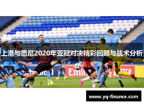 上港与悉尼2020年亚冠对决精彩回顾与战术分析