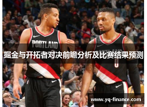 掘金与开拓者对决前瞻分析及比赛结果预测